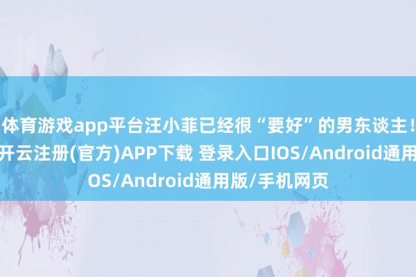 体育游戏app平台汪小菲已经很“要好”的男东谈主！网友们也说-开云注册(官方)APP下载 登录入口IOS/Android通用版/手机网页