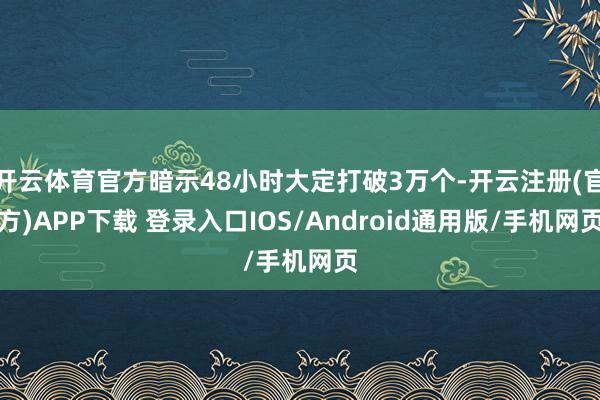 开云体育官方暗示48小时大定打破3万个-开云注册(官方)APP下载 登录入口IOS/Android通用版/手机网页