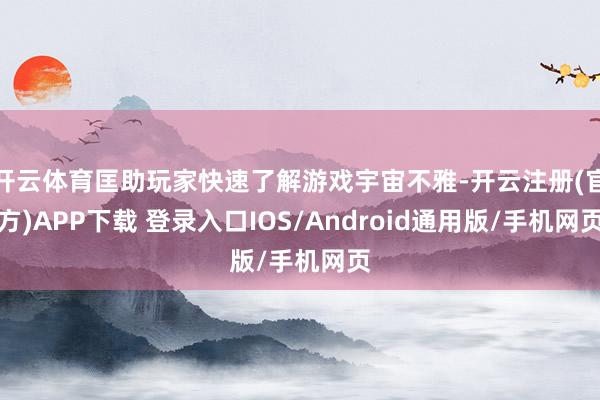 开云体育匡助玩家快速了解游戏宇宙不雅-开云注册(官方)APP下载 登录入口IOS/Android通用版/手机网页
