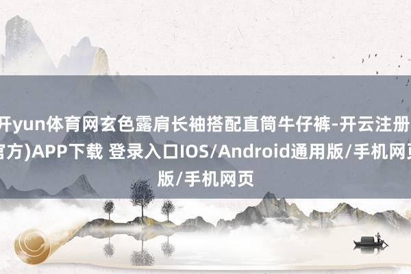 开yun体育网玄色露肩长袖搭配直筒牛仔裤-开云注册(官方)APP下载 登录入口IOS/Android通用版/手机网页