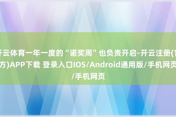 开云体育一年一度的“诺奖周”也负责开启-开云注册(官方)APP下载 登录入口IOS/Android通用版/手机网页