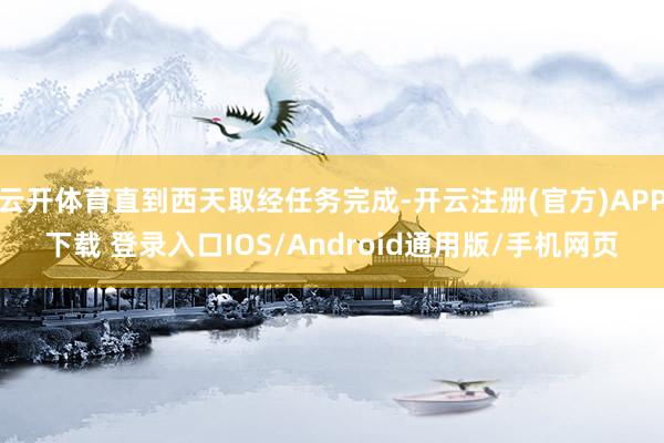云开体育直到西天取经任务完成-开云注册(官方)APP下载 登录入口IOS/Android通用版/手机网页