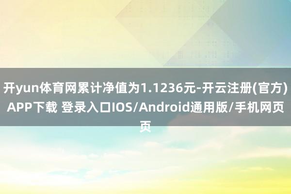 开yun体育网累计净值为1.1236元-开云注册(官方)APP下载 登录入口IOS/Android通用版/手机网页