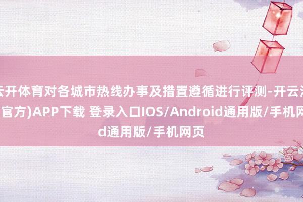 云开体育对各城市热线办事及措置遵循进行评测-开云注册(官方)APP下载 登录入口IOS/Android通用版/手机网页