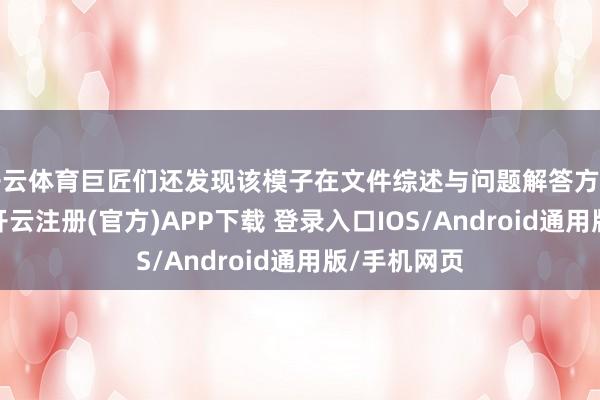 开云体育巨匠们还发现该模子在文件综述与问题解答方面弘扬出色-开云注册(官方)APP下载 登录入口IOS/Android通用版/手机网页