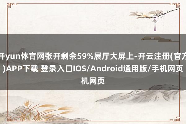 开yun体育网张开剩余59%展厅大屏上-开云注册(官方)APP下载 登录入口IOS/Android通用版/手机网页