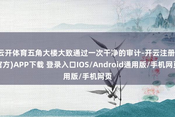 云开体育五角大楼大致通过一次干净的审计-开云注册(官方)APP下载 登录入口IOS/Android通用版/手机网页