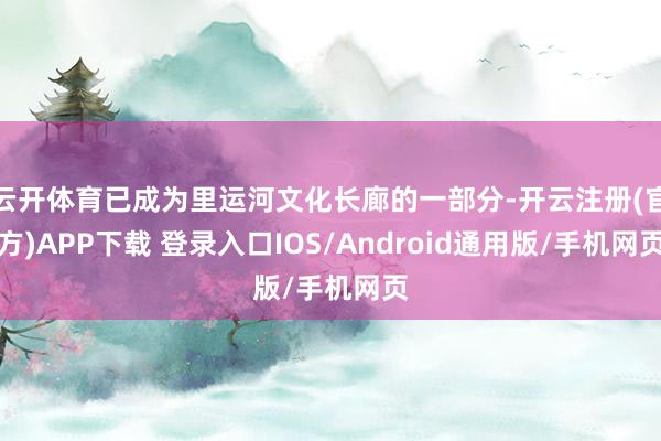 云开体育已成为里运河文化长廊的一部分-开云注册(官方)APP下载 登录入口IOS/Android通用版/手机网页