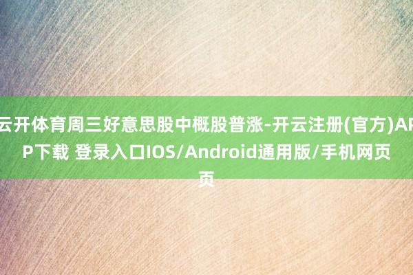 云开体育周三好意思股中概股普涨-开云注册(官方)APP下载 登录入口IOS/Android通用版/手机网页