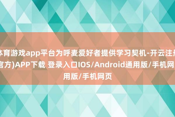 体育游戏app平台为呼麦爱好者提供学习契机-开云注册(官方)APP下载 登录入口IOS/Android通用版/手机网页